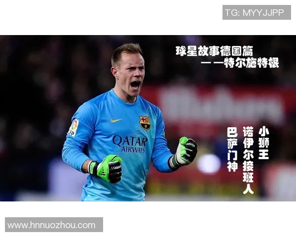 特尔施特根：从青涩门将到世界顶级守护神的辉煌历程与成就分析