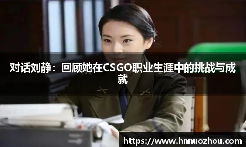 对话刘静：回顾她在CSGO职业生涯中的挑战与成就