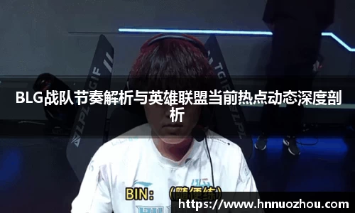BLG战队节奏解析与英雄联盟当前热点动态深度剖析