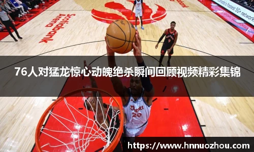 76人对猛龙惊心动魄绝杀瞬间回顾视频精彩集锦