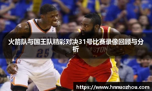 火箭队与国王队精彩对决31号比赛录像回顾与分析