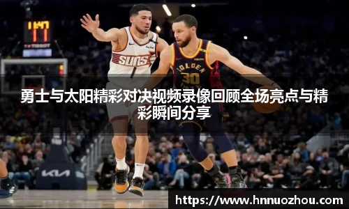 勇士与太阳精彩对决视频录像回顾全场亮点与精彩瞬间分享